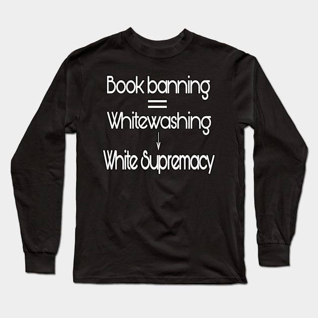 Book Banning Equals Whitewashing Leading To White Supremacy - Front Long Sleeve T-Shirt by SubversiveWare